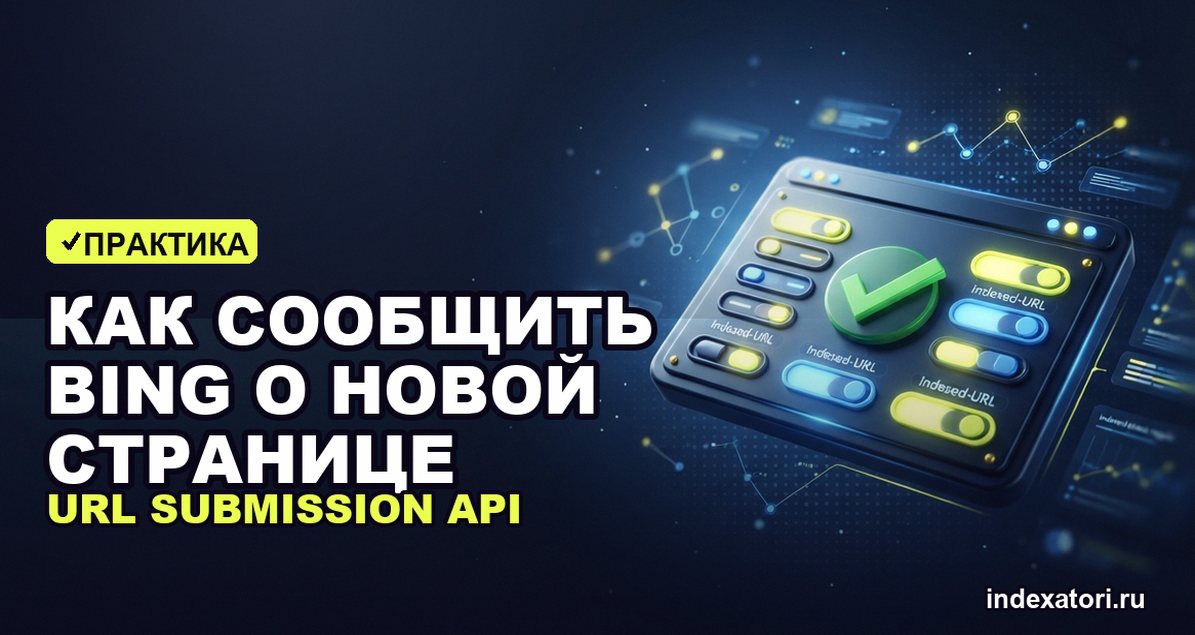 Как сообщить Bing о новой странице: URL Submission API и IndexNow (пошагово, 2026)